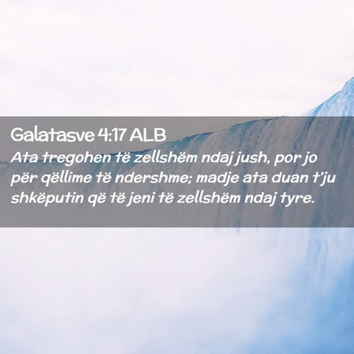 Picture 02 - Galatasve 4:17 ALB - Ata tregohen të zellshëm ndaj jush, por jo për - Bible Verse Picture