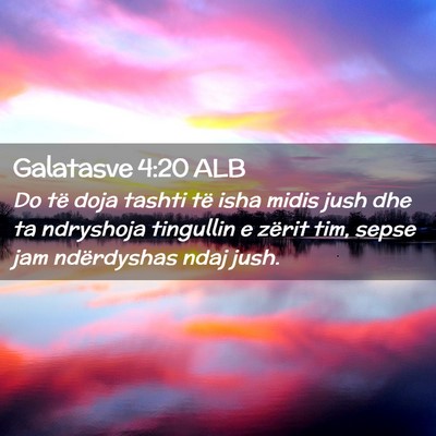 Picture 02 - Galatasve 4:20 ALB - Do të doja tashti të isha midis jush dhe ta - Bible Verse Picture