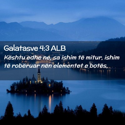 Picture 02 - Galatasve 4:3 ALB - Kështu edhe ne, sa ishim të mitur, ishim të - Bible Verse Picture