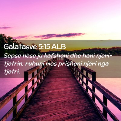 Picture 02 - Galatasve 5:15 ALB - Sepse nëse ju kafshoni dhe hani njëri-tjetrin, - Bible Verse Picture