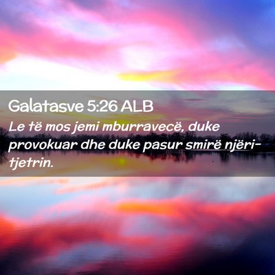 Picture 02 - Galatasve 5:26 ALB - Le të mos jemi mburravecë, duke provokuar dhe - Bible Verse Picture