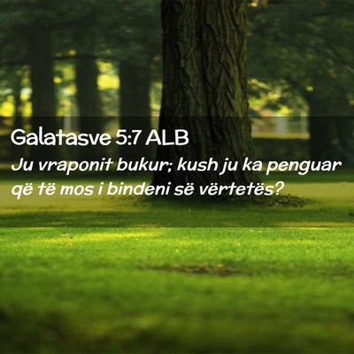 Picture 02 - Galatasve 5:7 ALB - Ju vraponit bukur; kush ju ka penguar që të mos - Bible Verse Picture