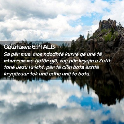 Picture 02 - Galatasve 6:14 ALB - Sa për mua, mos ndodhtë kurrë që unë të - Bible Verse Picture