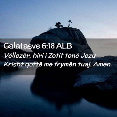 Picture 02 - Galatasve 6:18 ALB - Vëllezër, hiri i Zotit tonë Jezu Krisht qoftë - Bible Verse Picture
