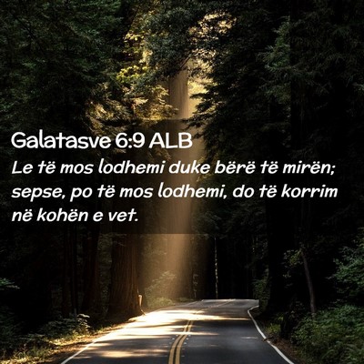 Picture 02 - Galatasve 6:9 ALB - Le të mos lodhemi duke bërë të mirën; sepse, - Bible Verse Picture