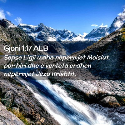 Picture 02 - Gjoni 1:17 ALB - Sepse Ligji u dha nëpërmjet Moisiut, por hiri - Bible Verse Picture