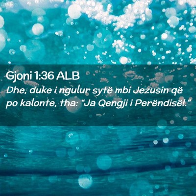 Picture 02 - Gjoni 1:36 ALB - Dhe, duke i ngulur sytë mbi Jezusin që po - Bible Verse Picture