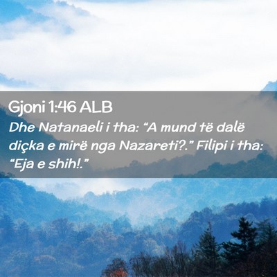 Picture 02 - Gjoni 1:46 ALB - Dhe Natanaeli i tha: “A mund të dalë diçka e - Bible Verse Picture