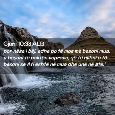 Picture 02 - Gjoni 10:38 ALB - por nëse i bëj, edhe po të mos më besoni mua, - Bible Verse Picture