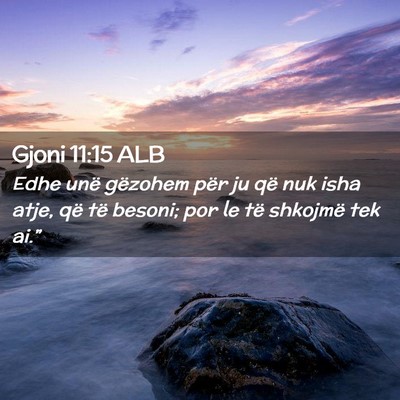Picture 02 - Gjoni 11:15 ALB - Edhe unë gëzohem për ju që nuk isha atje, që - Bible Verse Picture