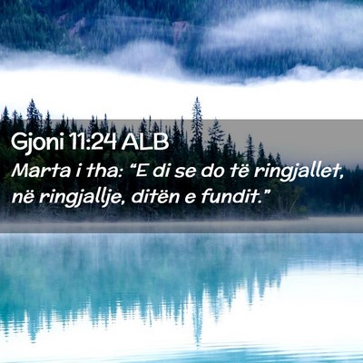 Picture 02 - Gjoni 11:24 ALB - Marta i tha: “E di se do të ringjallet, në - Bible Verse Picture