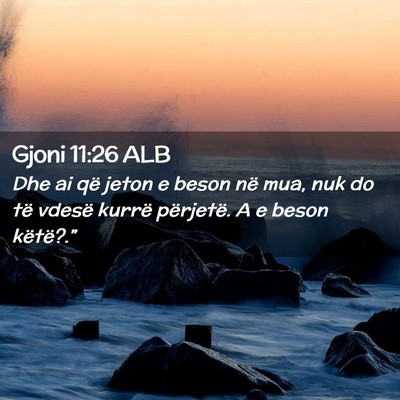 Picture 02 - Gjoni 11:26 ALB - Dhe ai që jeton e beson në mua, nuk do të - Bible Verse Picture