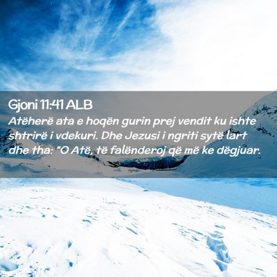 Picture 02 - Gjoni 11:41 ALB - Atëherë ata e hoqën gurin prej vendit ku ishte - Bible Verse Picture