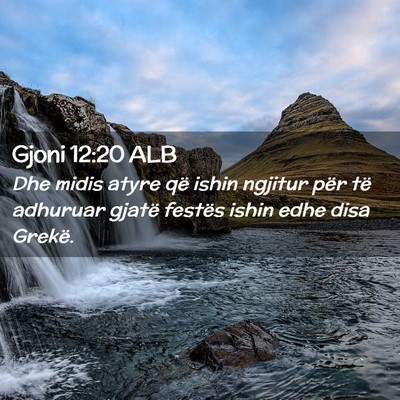 Picture 02 - Gjoni 12:20 ALB - Dhe midis atyre që ishin ngjitur për të - Bible Verse Picture