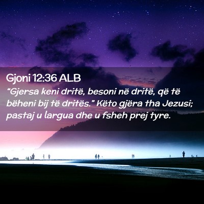 Picture 02 - Gjoni 12:36 ALB - “Gjersa keni dritë, besoni në dritë, që të - Bible Verse Picture