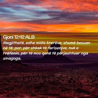 Picture 02 - Gjoni 12:42 ALB - Megjithatë, edhe midis krerëve, shumë besuan - Bible Verse Picture
