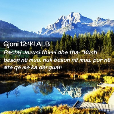 Picture 02 - Gjoni 12:44 ALB - Pastaj Jezusi thirri dhe tha: “Kush beson në - Bible Verse Picture