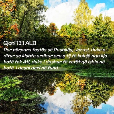 Picture 02 - Gjoni 13:1 ALB - Por përpara festës së Pashkës, Jezusi, duke e - Bible Verse Picture