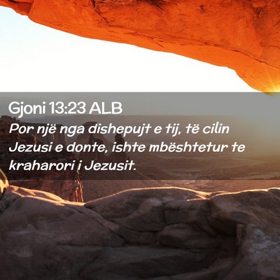 Picture 02 - Gjoni 13:23 ALB - Por një nga dishepujt e tij, të cilin Jezusi e - Bible Verse Picture