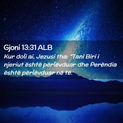 Picture 02 - Gjoni 13:31 ALB - Kur doli ai, Jezusi tha: “Tani Biri i njeriut - Bible Verse Picture