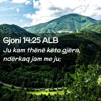 Picture 02 - Gjoni 14:25 ALB - Ju kam thënë këto gjëra, ndërkaq jam me - Bible Verse Picture