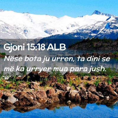 Picture 02 - Gjoni 15:18 ALB - Nëse bota ju urren, ta dini se më ka urryer mua - Bible Verse Picture
