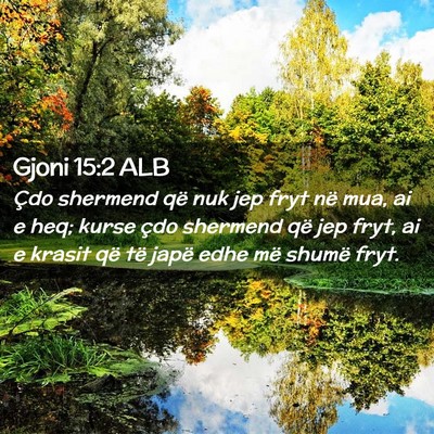 Picture 02 - Gjoni 15:2 ALB - Çdo shermend që nuk jep fryt në mua, ai e heq; - Bible Verse Picture