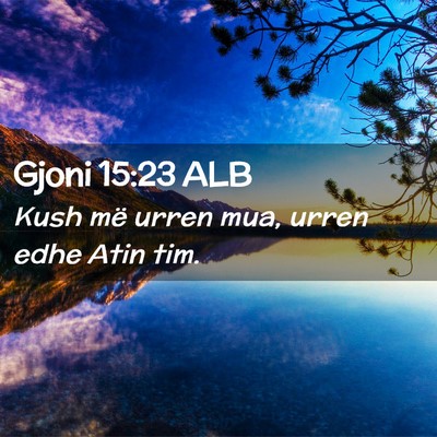 Picture 02 - Gjoni 15:23 ALB - Kush më urren mua, urren edhe Atin - Bible Verse Picture