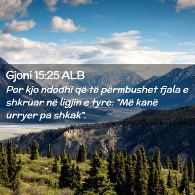 Picture 02 - Gjoni 15:25 ALB - Por kjo ndodhi që të përmbushet fjala e - Bible Verse Picture