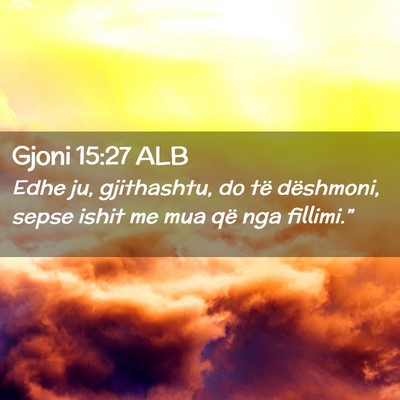 Picture 02 - Gjoni 15:27 ALB - Edhe ju, gjithashtu, do të dëshmoni, sepse - Bible Verse Picture