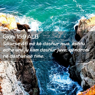 Picture 02 - Gjoni 15:9 ALB - Sikurse Ati më ka dashur mua, ashtu edhe unë ju - Bible Verse Picture