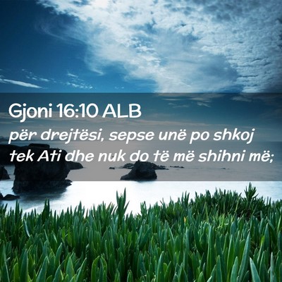 Picture 02 - Gjoni 16:10 ALB - për drejtësi, sepse unë po shkoj tek Ati dhe - Bible Verse Picture