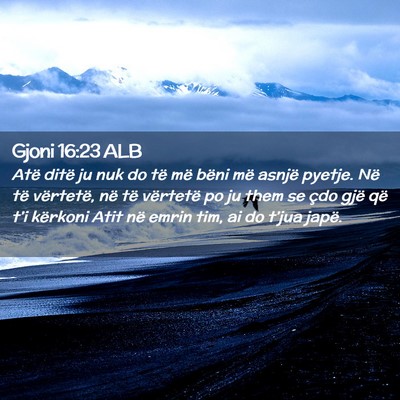 Picture 02 - Gjoni 16:23 ALB - Atë ditë ju nuk do të më bëni më asnjë - Bible Verse Picture