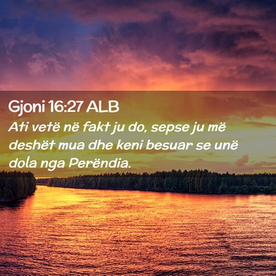 Picture 02 - Gjoni 16:27 ALB - Ati vetë në fakt ju do, sepse ju më deshët - Bible Verse Picture