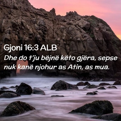Picture 02 - Gjoni 16:3 ALB - Dhe do t’ju bëjnë këto gjëra, sepse nuk - Bible Verse Picture