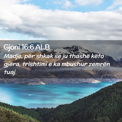 Picture 02 - Gjoni 16:6 ALB - Madje, për shkak se ju thashë këto gjëra, - Bible Verse Picture