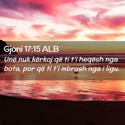 Picture 02 - Gjoni 17:15 ALB - Unë nuk kërkoj që ti t’i heqësh nga bota, - Bible Verse Picture