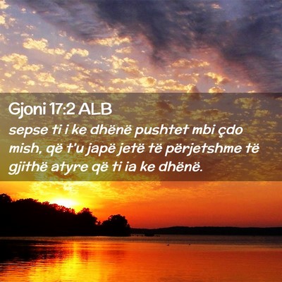 Picture 02 - Gjoni 17:2 ALB - sepse ti i ke dhënë pushtet mbi çdo mish, që - Bible Verse Picture
