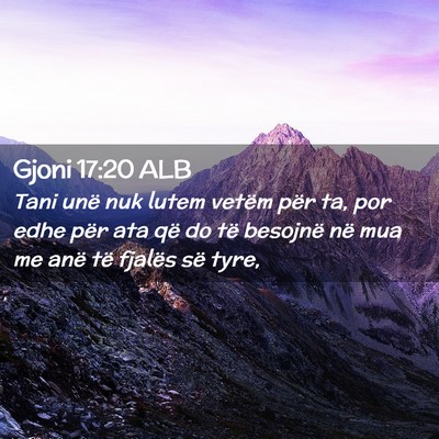 Picture 02 - Gjoni 17:20 ALB - Tani unë nuk lutem vetëm për ta, por edhe për - Bible Verse Picture