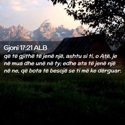 Picture 02 - Gjoni 17:21 ALB - që të gjithë të jenë një, ashtu si ti, o - Bible Verse Picture