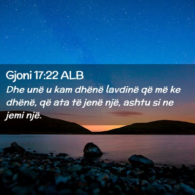 Picture 02 - Gjoni 17:22 ALB - Dhe unë u kam dhënë lavdinë që më ke - Bible Verse Picture