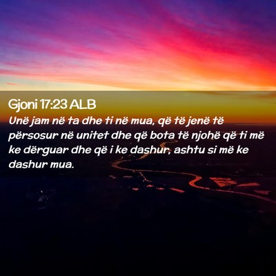 Picture 02 - Gjoni 17:23 ALB - Unë jam në ta dhe ti në mua, që të jenë të - Bible Verse Picture