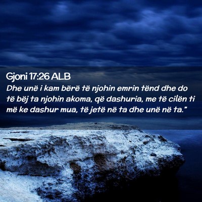 Picture 02 - Gjoni 17:26 ALB - Dhe unë i kam bërë të njohin emrin tënd dhe - Bible Verse Picture