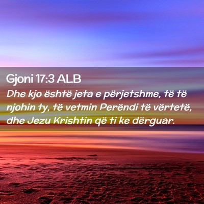 Picture 02 - Gjoni 17:3 ALB - Dhe kjo është jeta e përjetshme, të të - Bible Verse Picture