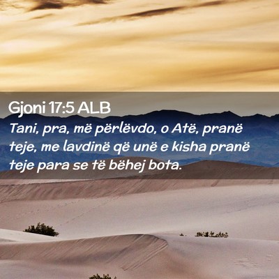 Picture 02 - Gjoni 17:5 ALB - Tani, pra, më përlëvdo, o Atë, pranë teje, - Bible Verse Picture