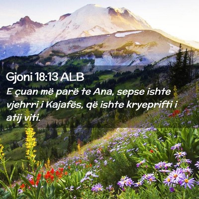 Picture 02 - Gjoni 18:13 ALB - E çuan më parë te Ana, sepse ishte vjehrri i - Bible Verse Picture