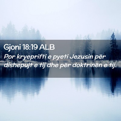Picture 02 - Gjoni 18:19 ALB - Por kryeprifti e pyeti Jezusin për dishepujt e - Bible Verse Picture