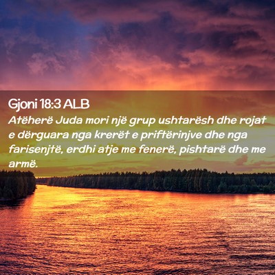 Picture 02 - Gjoni 18:3 ALB - Atëherë Juda mori një grup ushtarësh dhe - Bible Verse Picture