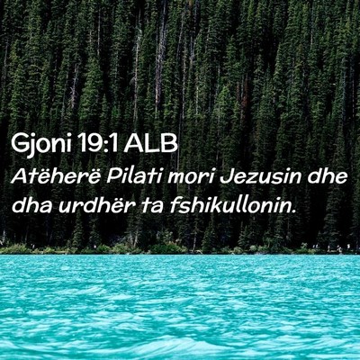 Picture 02 - Gjoni 19:1 ALB - Atëherë Pilati mori Jezusin dhe dha urdhër ta - Bible Verse Picture
