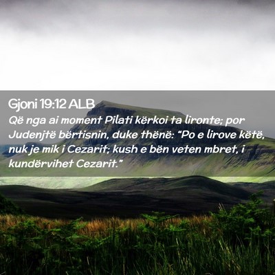 Picture 02 - Gjoni 19:12 ALB - Që nga ai moment Pilati kërkoi ta lironte; por - Bible Verse Picture